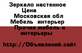 Зеркало настенное › Цена ­ 2 500 - Московская обл. Мебель, интерьер » Прочая мебель и интерьеры   